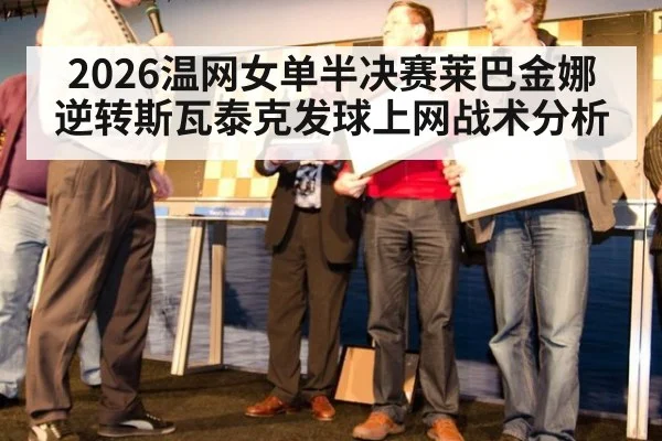 2026温网女单半决赛莱巴金娜逆转斯瓦泰克发球上网战术分析