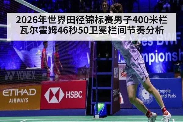2026年世界田径锦标赛男子400米栏瓦尔霍姆46秒50卫冕栏间节奏分析
